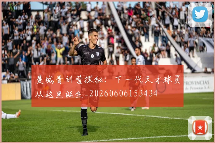 曼城青训营探秘:下一代天才球员从这里诞生_20260606153434